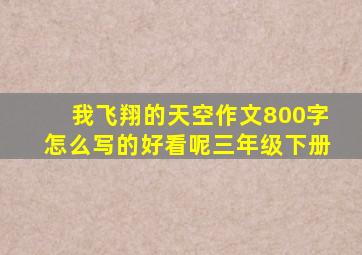 我飞翔的天空作文800字怎么写的好看呢三年级下册