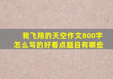 我飞翔的天空作文800字怎么写的好看点题目有哪些