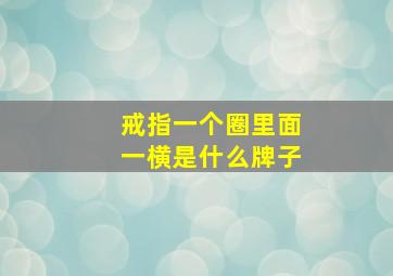 戒指一个圈里面一横是什么牌子