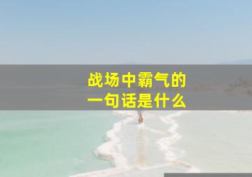 战场中霸气的一句话是什么