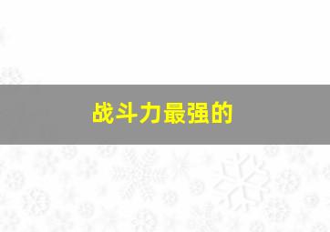 战斗力最强的