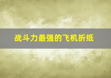 战斗力最强的飞机折纸