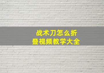 战术刀怎么折叠视频教学大全