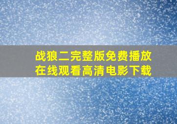 战狼二完整版免费播放在线观看高清电影下载