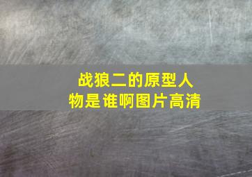 战狼二的原型人物是谁啊图片高清