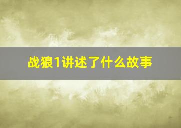 战狼1讲述了什么故事