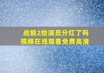 战狼2给演员分红了吗视频在线观看免费高清