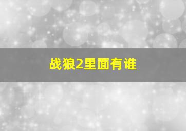 战狼2里面有谁