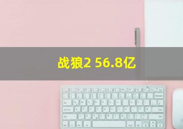 战狼2 56.8亿