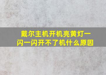 戴尔主机开机亮黄灯一闪一闪开不了机什么原因