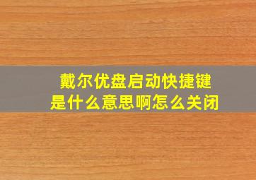 戴尔优盘启动快捷键是什么意思啊怎么关闭