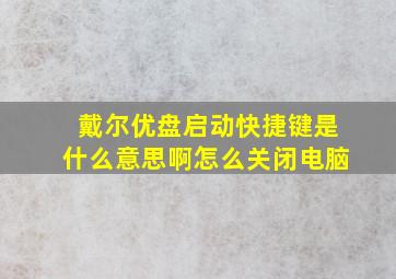 戴尔优盘启动快捷键是什么意思啊怎么关闭电脑