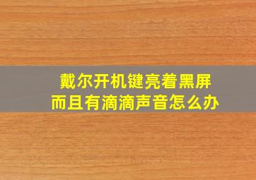 戴尔开机键亮着黑屏而且有滴滴声音怎么办