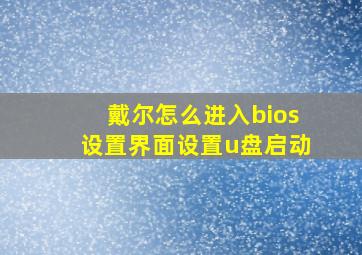 戴尔怎么进入bios设置界面设置u盘启动