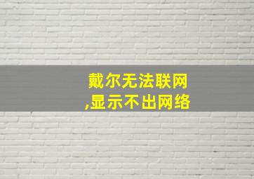 戴尔无法联网,显示不出网络