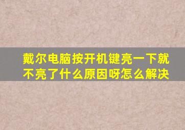 戴尔电脑按开机键亮一下就不亮了什么原因呀怎么解决