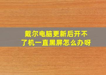 戴尔电脑更新后开不了机一直黑屏怎么办呀