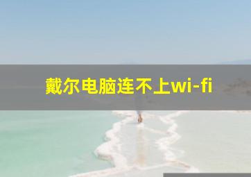 戴尔电脑连不上wi-fi