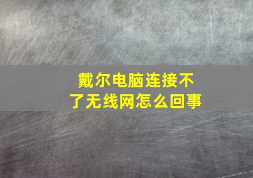 戴尔电脑连接不了无线网怎么回事