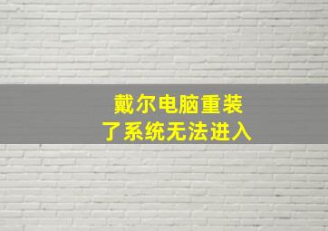 戴尔电脑重装了系统无法进入