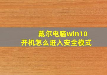 戴尔电脑win10开机怎么进入安全模式