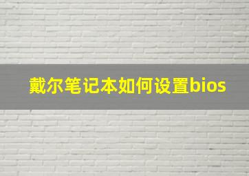 戴尔笔记本如何设置bios