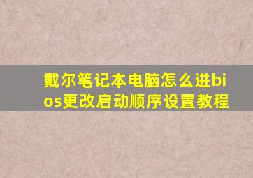 戴尔笔记本电脑怎么进bios更改启动顺序设置教程