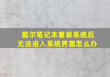 戴尔笔记本重装系统后无法进入系统界面怎么办