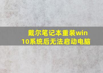 戴尔笔记本重装win10系统后无法启动电脑