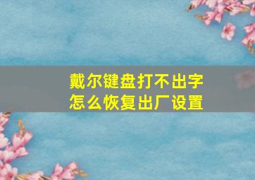 戴尔键盘打不出字怎么恢复出厂设置