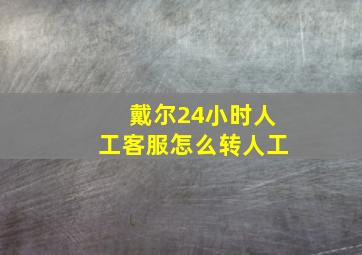 戴尔24小时人工客服怎么转人工