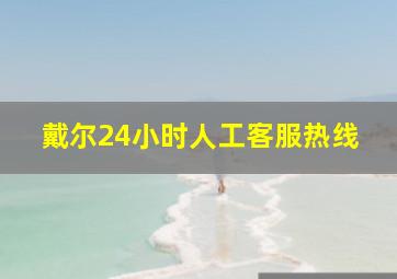 戴尔24小时人工客服热线