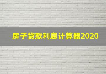 房子贷款利息计算器2020