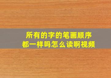 所有的字的笔画顺序都一样吗怎么读啊视频