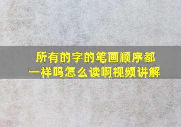 所有的字的笔画顺序都一样吗怎么读啊视频讲解