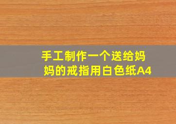 手工制作一个送给妈妈的戒指用白色纸A4