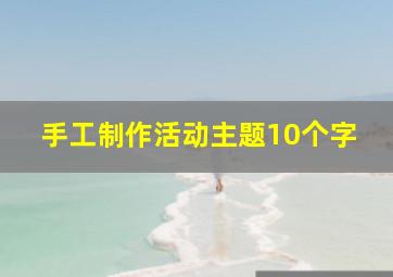 手工制作活动主题10个字