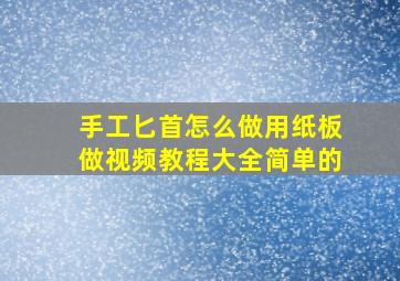 手工匕首怎么做用纸板做视频教程大全简单的