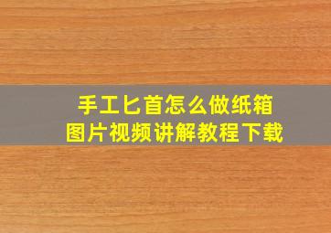 手工匕首怎么做纸箱图片视频讲解教程下载