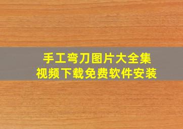 手工弯刀图片大全集视频下载免费软件安装