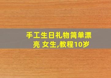 手工生日礼物简单漂亮 女生,教程10岁