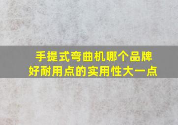 手提式弯曲机哪个品牌好耐用点的实用性大一点