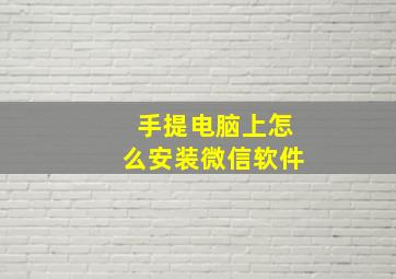 手提电脑上怎么安装微信软件