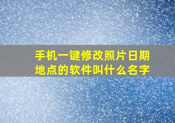 手机一键修改照片日期地点的软件叫什么名字