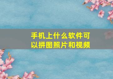 手机上什么软件可以拼图照片和视频