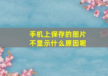 手机上保存的图片不显示什么原因呢