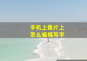 手机上像片上怎么编辑写字