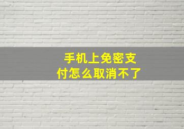 手机上免密支付怎么取消不了