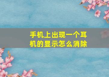 手机上出现一个耳机的显示怎么消除