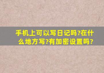 手机上可以写日记吗?在什么地方写?有加密设置吗?